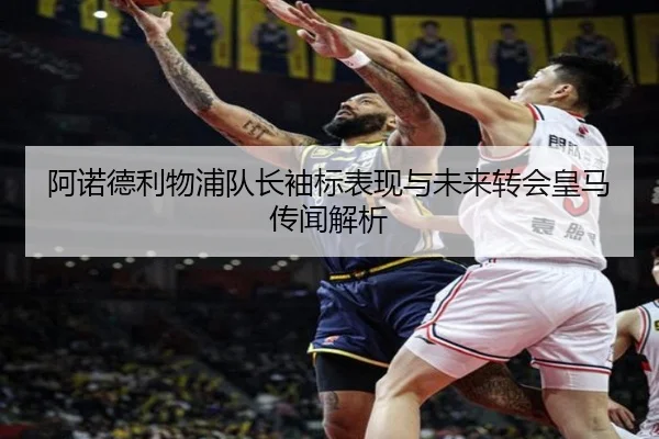 阿诺德利物浦队长袖标表现与未来转会皇马传闻解析